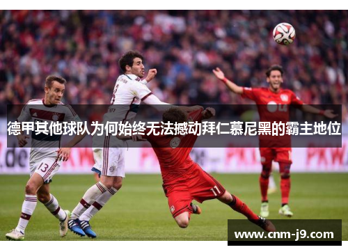 德甲其他球队为何始终无法撼动拜仁慕尼黑的霸主地位