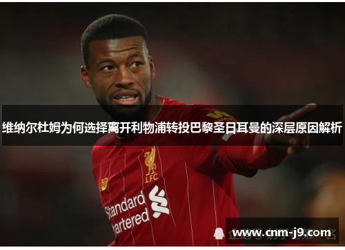 维纳尔杜姆为何选择离开利物浦转投巴黎圣日耳曼的深层原因解析 维纳尔杜姆为何选择离开利物浦转投巴黎圣日耳曼的深层原因解析