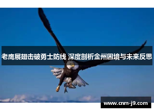 老鹰展翅击破勇士防线 深度剖析金州困境与未来反思