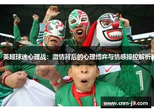 英超球迷心理战:激情背后的心理博弈与情感操控解析 英超球迷心理战:激情背后的心理博弈与情感操控解析