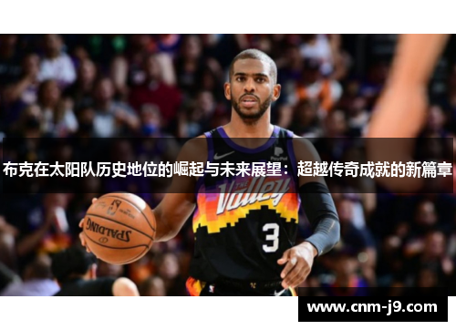 布克在太阳队历史地位的崛起与未来展望：超越传奇成就的新篇章