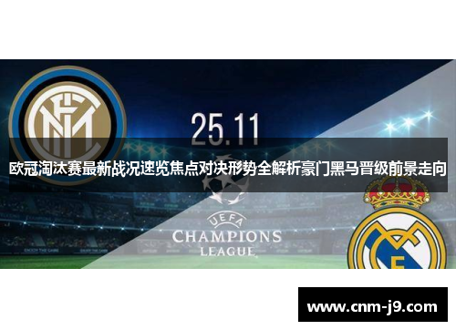 欧冠淘汰赛最新战况速览焦点对决形势全解析豪门黑马晋级前景走向