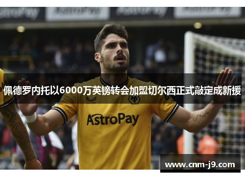 佩德罗内托以6000万英镑转会加盟切尔西正式敲定成新援