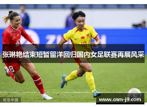 张琳艳结束短暂留洋回归国内女足联赛再展风采