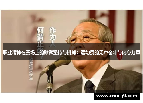 职业精神在赛场上的默默坚持与拼搏：运动员的无声奋斗与内心力量